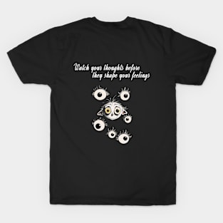 Watch your thoughts before they shape your feelings T-Shirt